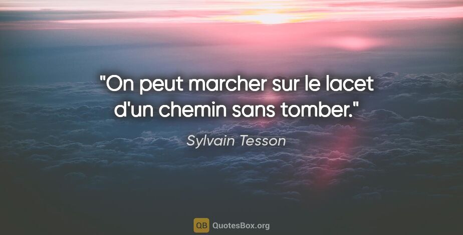 Sylvain Tesson citation: "On peut marcher sur le lacet d'un chemin sans tomber."