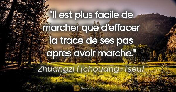 Zhuangzi (Tchouang-Tseu) citation: "Il est plus facile de marcher que d'effacer la trace de ses..."