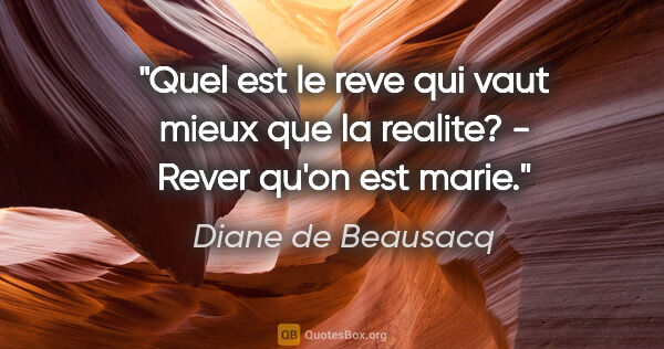 Diane de Beausacq citation: "Quel est le reve qui vaut mieux que la realite? - Rever qu'on..."