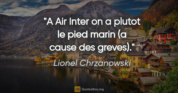 Lionel Chrzanowski citation: "A Air Inter on a plutot le pied marin (a cause des greves)."