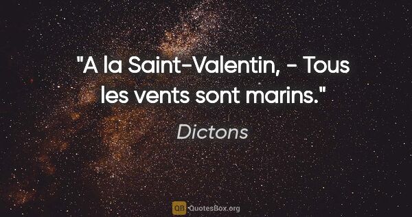 Dictons citation: "A la Saint-Valentin, - Tous les vents sont marins."