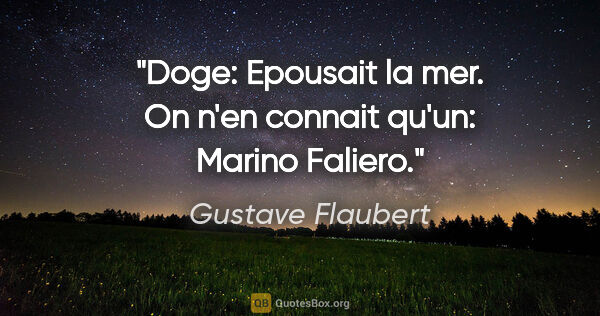Gustave Flaubert citation: "Doge: Epousait la mer. On n'en connait qu'un: Marino Faliero."
