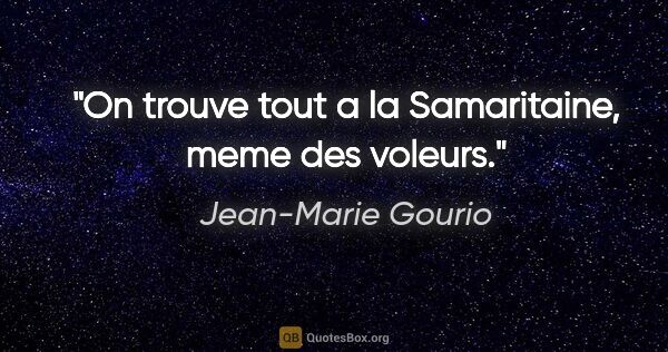 Jean-Marie Gourio citation: "On trouve tout a la Samaritaine, meme des voleurs."