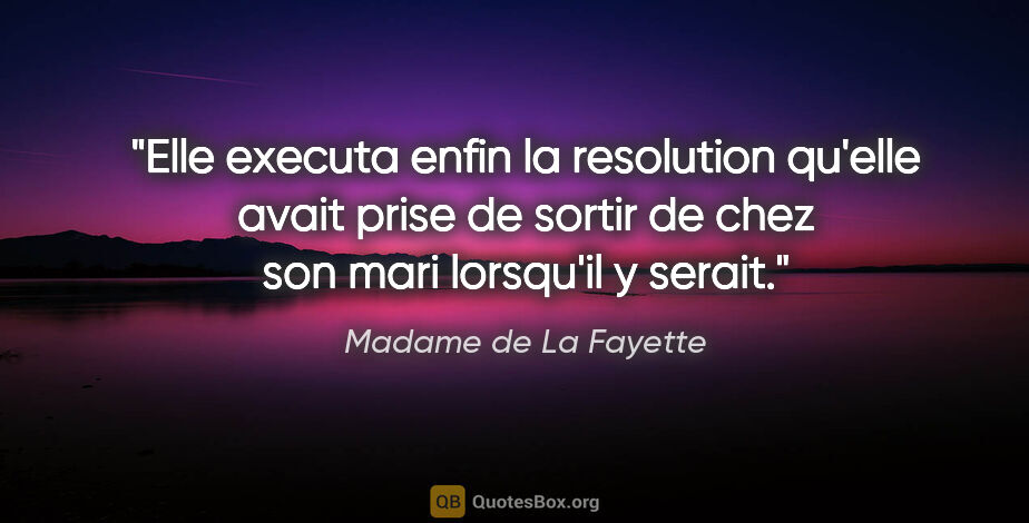 Madame de La Fayette citation: "Elle executa enfin la resolution qu'elle avait prise de sortir..."