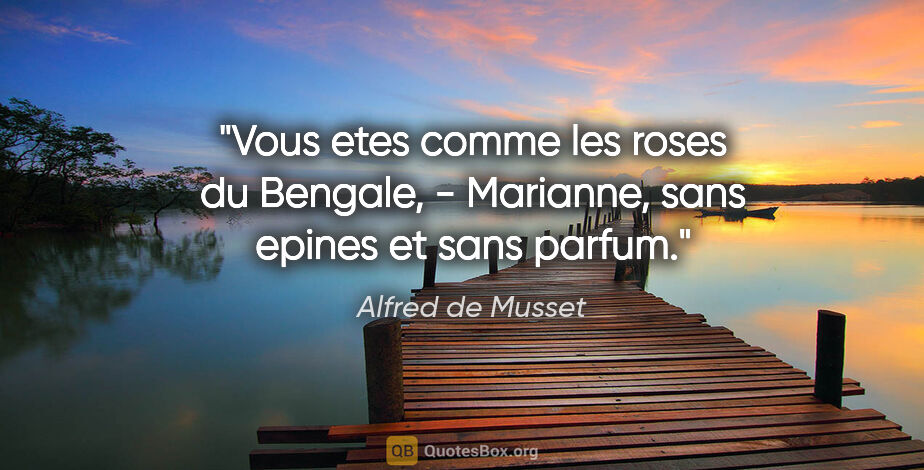 Alfred de Musset citation: "Vous etes comme les roses du Bengale, - Marianne, sans epines..."