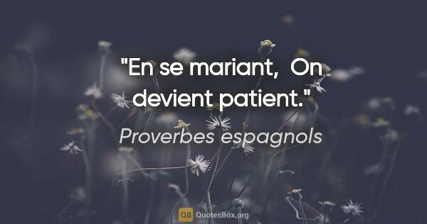 Proverbes espagnols citation: "En se mariant,  On devient patient."