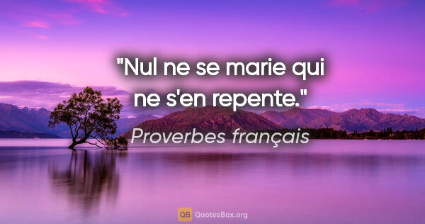 Proverbes français citation: "Nul ne se marie qui ne s'en repente."