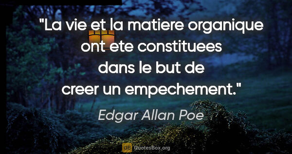 Edgar Allan Poe citation: "La vie et la matiere organique ont ete constituees dans le but..."