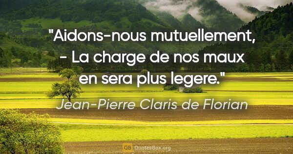 Jean-Pierre Claris de Florian citation: "Aidons-nous mutuellement, - La charge de nos maux en sera plus..."