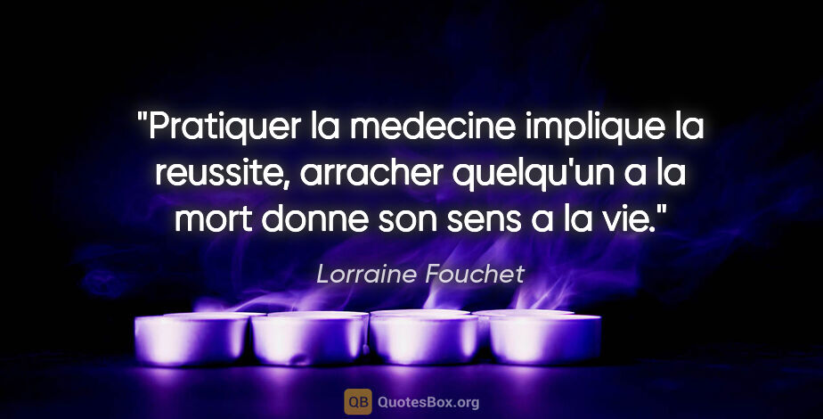 Lorraine Fouchet citation: "Pratiquer la medecine implique la reussite, arracher quelqu'un..."