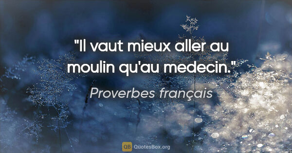 Proverbes français citation: "Il vaut mieux aller au moulin qu'au medecin."