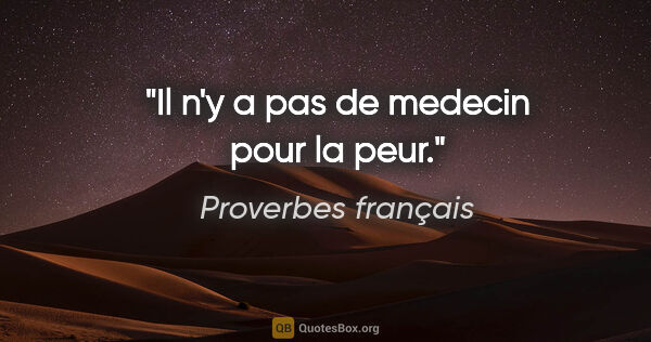 Proverbes français citation: "Il n'y a pas de medecin pour la peur."