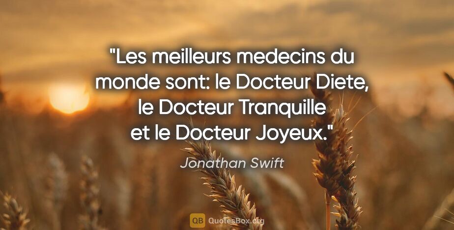 Jonathan Swift citation: "Les meilleurs medecins du monde sont: le Docteur Diete, le..."