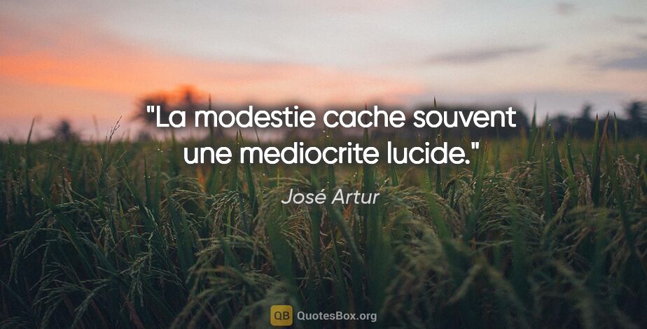 José Artur citation: "La modestie cache souvent une mediocrite lucide."