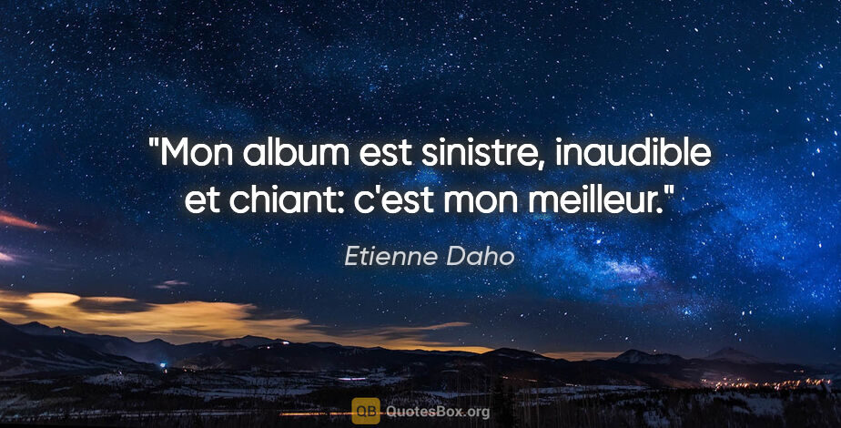 Etienne Daho citation: "Mon album est sinistre, inaudible et chiant: c'est mon meilleur."