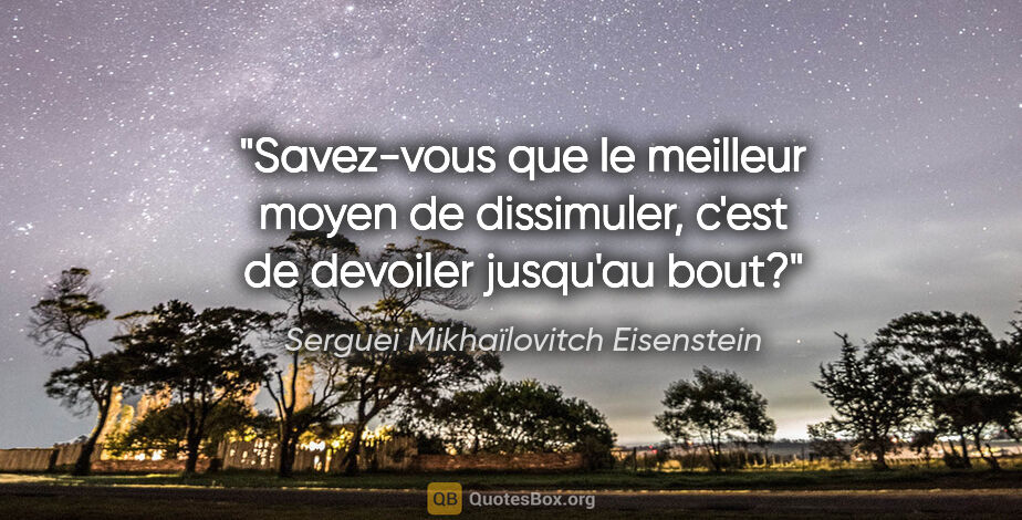 Sergueï Mikhaïlovitch Eisenstein citation: "Savez-vous que le meilleur moyen de dissimuler, c'est de..."