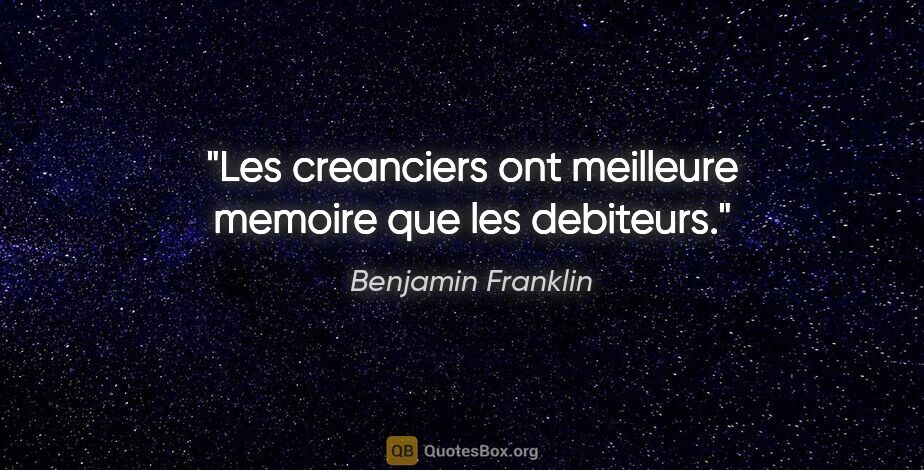 Benjamin Franklin citation: "Les creanciers ont meilleure memoire que les debiteurs."