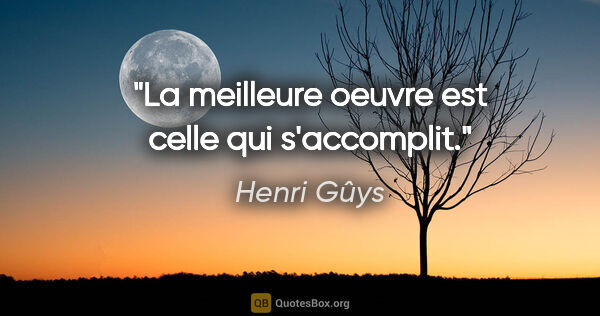 Henri Gûys citation: "La meilleure oeuvre est celle qui s'accomplit."