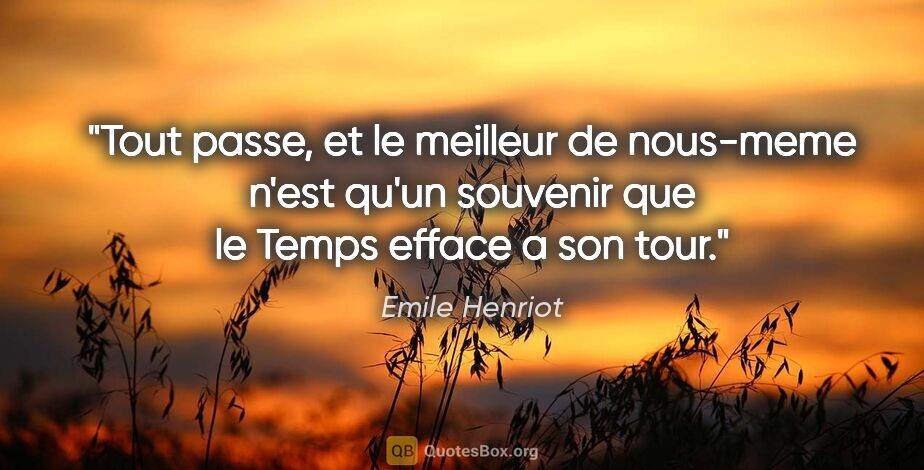 Emile Henriot citation: "Tout passe, et le meilleur de nous-meme n'est qu'un souvenir..."