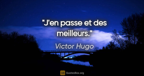 Victor Hugo citation: "J'en passe et des meilleurs."