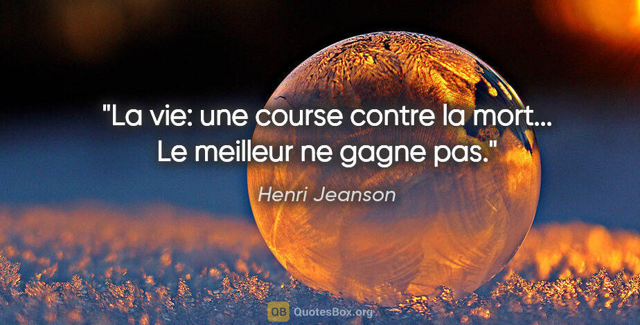 Henri Jeanson citation: "La vie: une course contre la mort... Le meilleur ne gagne pas."