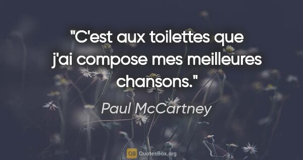 Paul McCartney citation: "C'est aux toilettes que j'ai compose mes meilleures chansons."