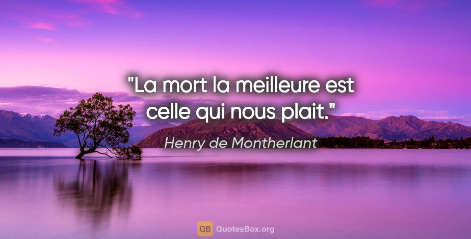 Henry de Montherlant citation: "La mort la meilleure est celle qui nous plait."