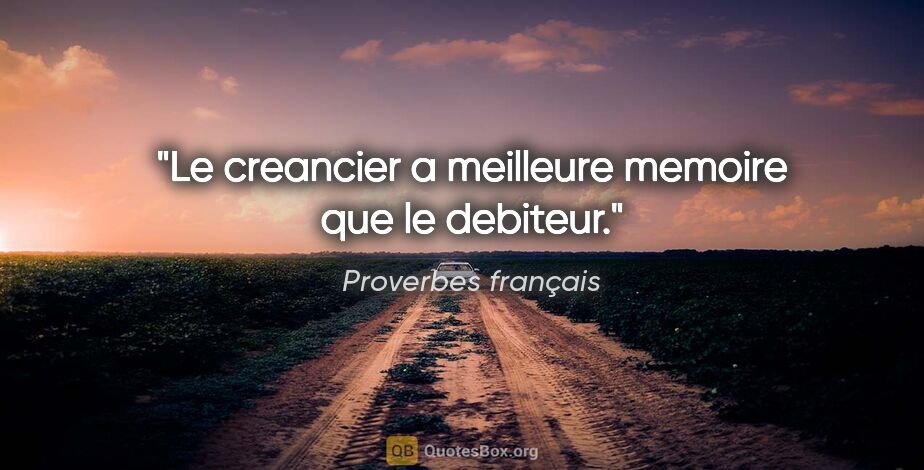 Proverbes français citation: "Le creancier a meilleure memoire que le debiteur."