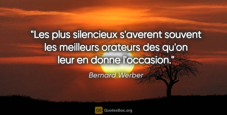 Bernard Werber citation: "Les plus silencieux s'averent souvent les meilleurs orateurs..."