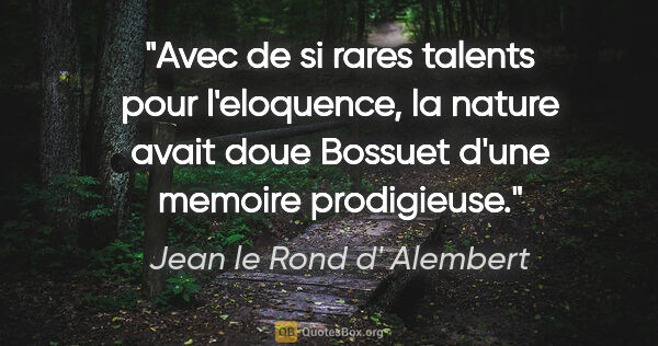 Jean le Rond d' Alembert citation: "Avec de si rares talents pour l'eloquence, la nature avait..."