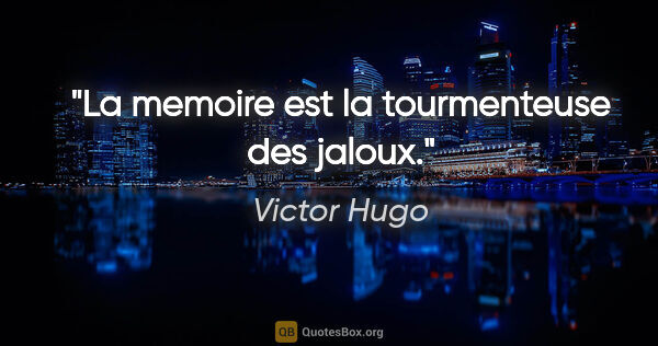 Victor Hugo citation: "La memoire est la tourmenteuse des jaloux."