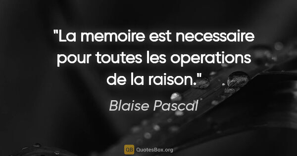 Blaise Pascal citation: "La memoire est necessaire pour toutes les operations de la..."