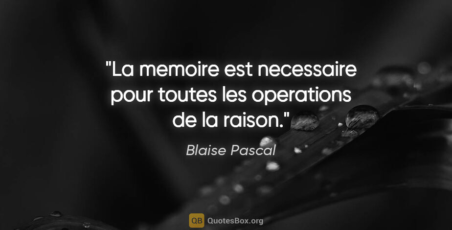 Blaise Pascal citation: "La memoire est necessaire pour toutes les operations de la..."