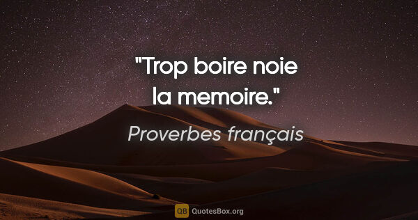 Proverbes français citation: "Trop boire noie la memoire."