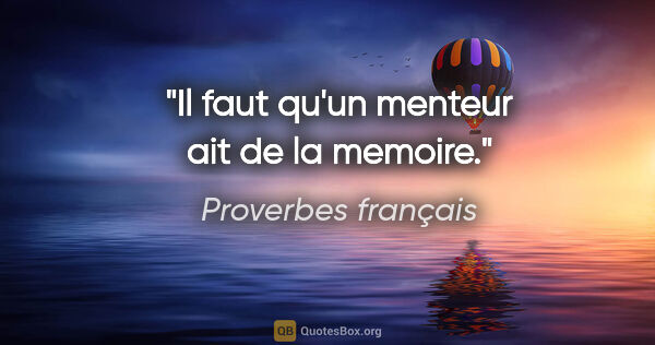 Proverbes français citation: "Il faut qu'un menteur ait de la memoire."