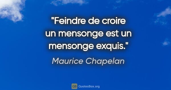 Maurice Chapelan citation: "Feindre de croire un mensonge est un mensonge exquis."