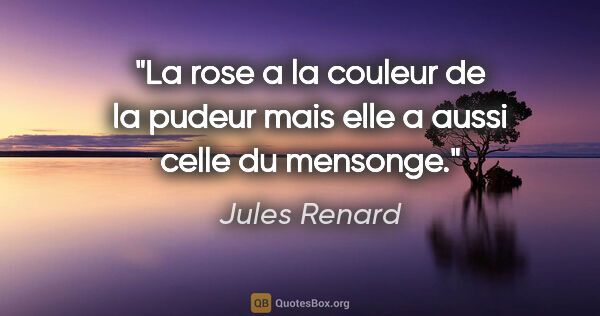 Jules Renard citation: "La rose a la couleur de la pudeur mais elle a aussi celle du..."