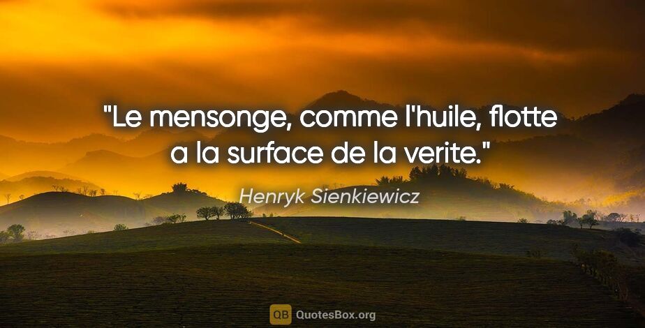 Henryk Sienkiewicz citation: "Le mensonge, comme l'huile, flotte a la surface de la verite."