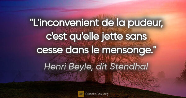 Henri Beyle, dit Stendhal citation: "L'inconvenient de la pudeur, c'est qu'elle jette sans cesse..."
