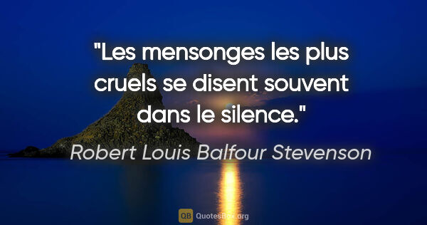 Robert Louis Balfour Stevenson citation: "Les mensonges les plus cruels se disent souvent dans le silence."