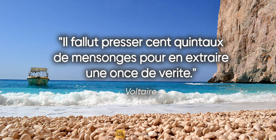 Voltaire citation: "Il fallut presser cent quintaux de mensonges pour en extraire..."