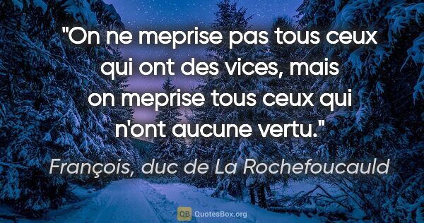 François, duc de La Rochefoucauld citation: "On ne meprise pas tous ceux qui ont des vices, mais on meprise..."
