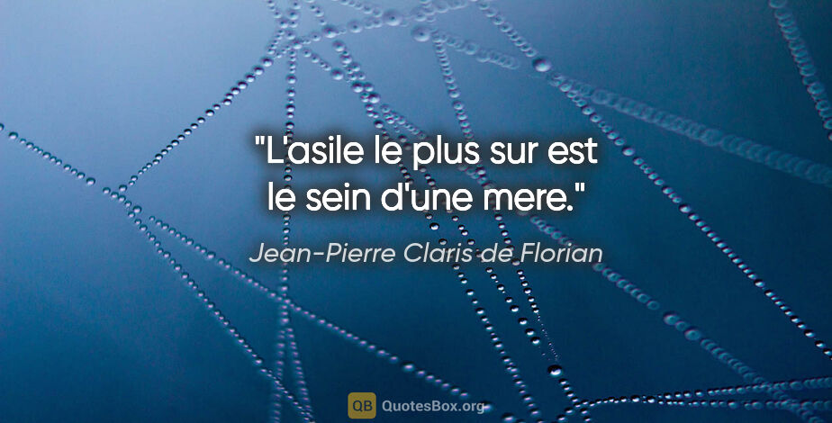 Jean-Pierre Claris de Florian citation: "L'asile le plus sur est le sein d'une mere."