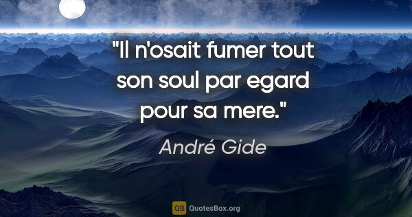 André Gide citation: "Il n'osait fumer tout son soul par egard pour sa mere."
