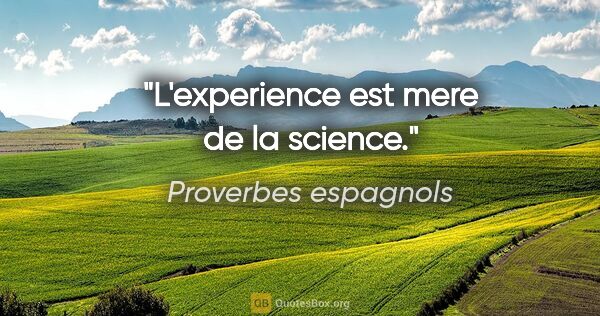 Proverbes espagnols citation: "L'experience est mere de la science."