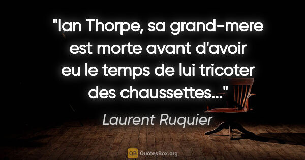 Laurent Ruquier citation: "Ian Thorpe, sa grand-mere est morte avant d'avoir eu le temps..."