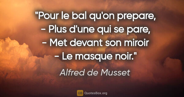 Alfred de Musset citation: "Pour le bal qu'on prepare, - Plus d'une qui se pare, - Met..."