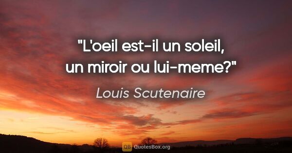 Louis Scutenaire citation: "L'oeil est-il un soleil, un miroir ou lui-meme?"