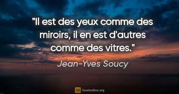 Jean-Yves Soucy citation: "Il est des yeux comme des miroirs, il en est d'autres comme..."