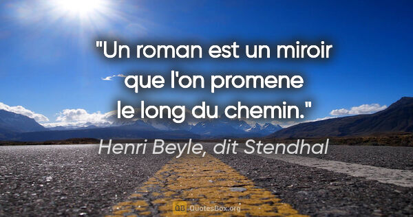 Henri Beyle, dit Stendhal citation: "Un roman est un miroir que l'on promene le long du chemin."